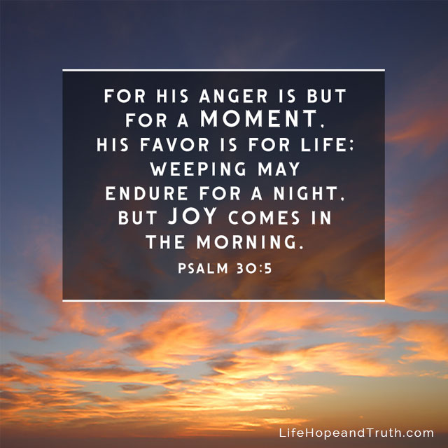 For His anger is but for a moment. His favor is for life 