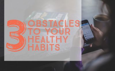 3 Obstacles to Your Healthy Habits
