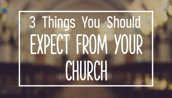 3 Things You Should Expect From Your Church