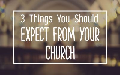 3 Things You Should Expect From Your Church