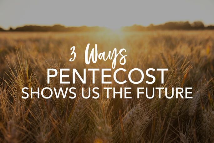 3 Ways Pentecost Shows Us the Future 