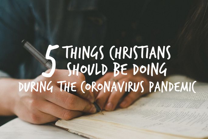 5 Things Christians Should Be Doing During the Coronavirus Pandemic