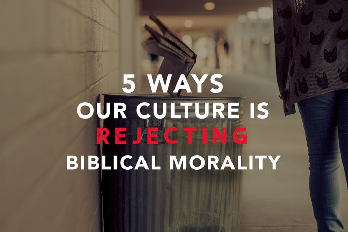 5 Ways Our Culture is Rejecting Biblical Morality 