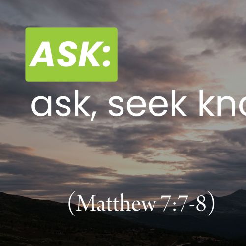 ASK: Ask, Seek, Knock (Matthew 7:7-8)