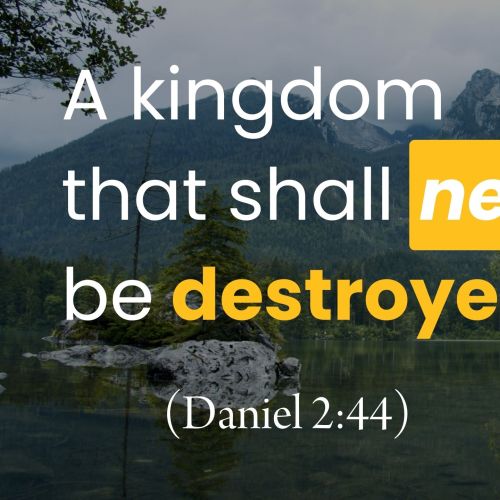 A Kingdom That Shall Never Be Destroyed (Daniel 2:44)