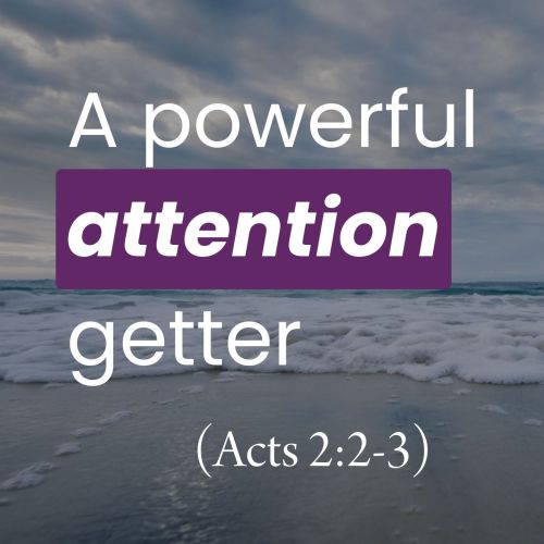 A Powerful Attention Getter (Acts 2:2-3)