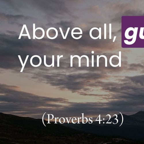 Above All, Guard Your Mind (Proverbs 4:23)