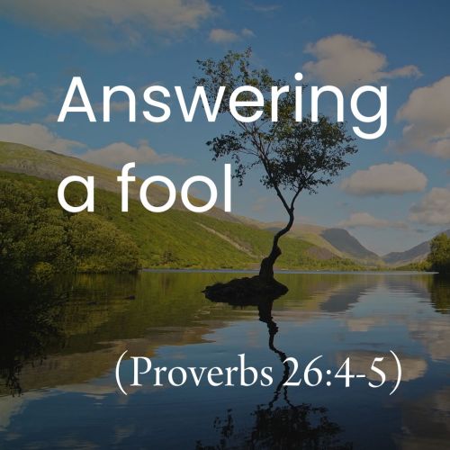 Answering a Fool (Proverbs 26:4-5)