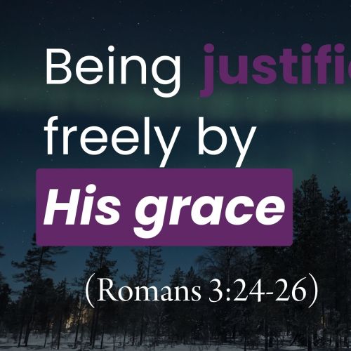 DEEP DIVE: Being Justified Freely by His Grace (Romans 3:24-26)