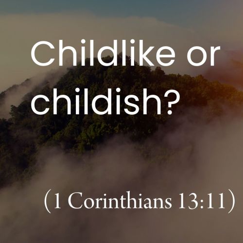 Childlike or Childish? (1 Corinthians 13:11)