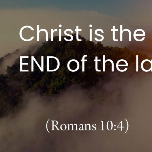 Christ Is the END of the Law? (Romans 10:4)