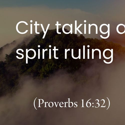 City Taking and Spirit Ruling (Proverbs 16:32)
