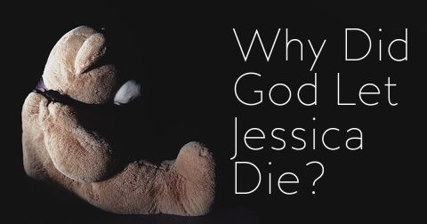 Why Did God Let Jessica Die?
