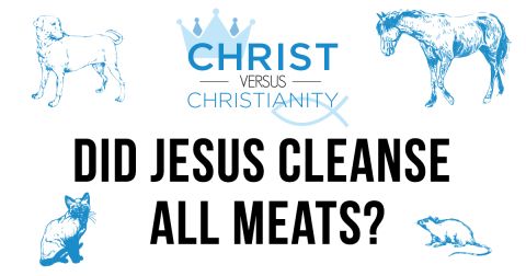 Christ vs. Christianity: Did Jesus Cleanse All Meats?