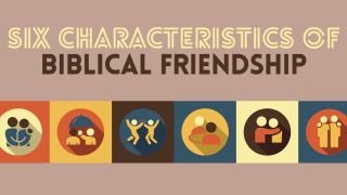 Six Characteristics of Biblical Friendship