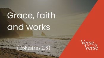 Grace, Faith and Works (Ephesians 2:8-10)