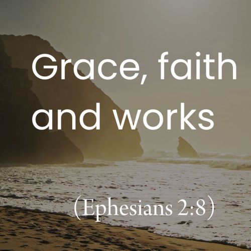 Grace, Faith and Works (Ephesians 2:8-10)