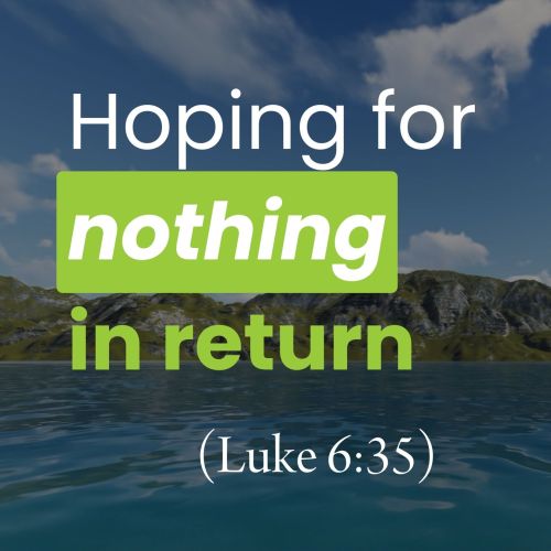 Hoping for Nothing in Return (Luke 6:35)