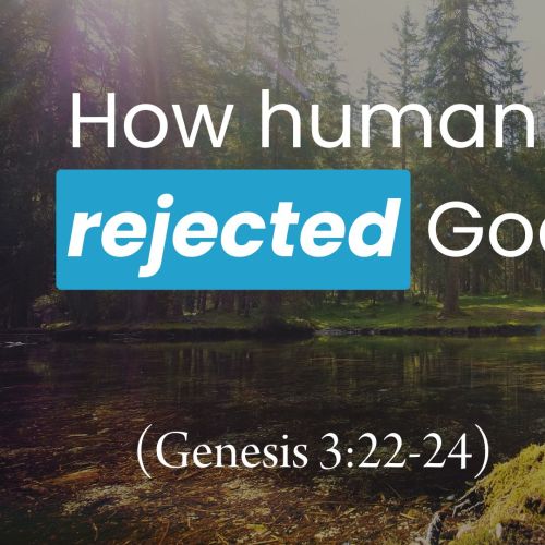 How Humanity Rejected God (Genesis 3:22-24)