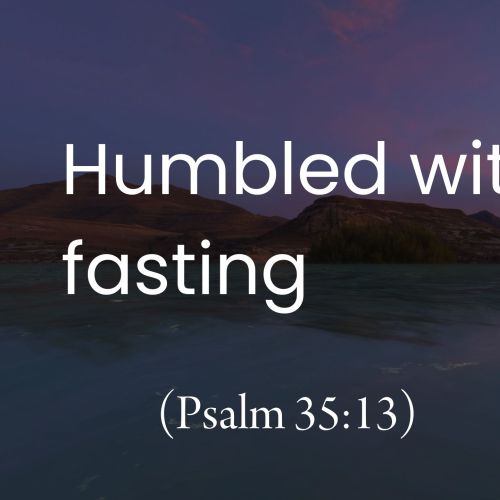 Humbled With Fasting (Psalm 35:13)