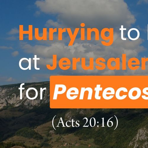 Hurrying to Be at Jerusalem for Pentecost (Acts 20:16)