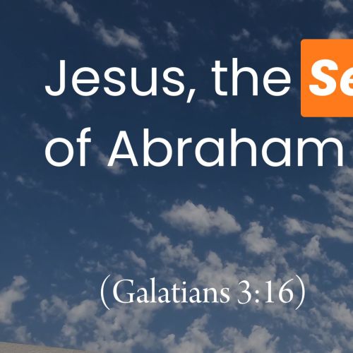 Jesus, the Seed of Abraham (Galatians 3:16)