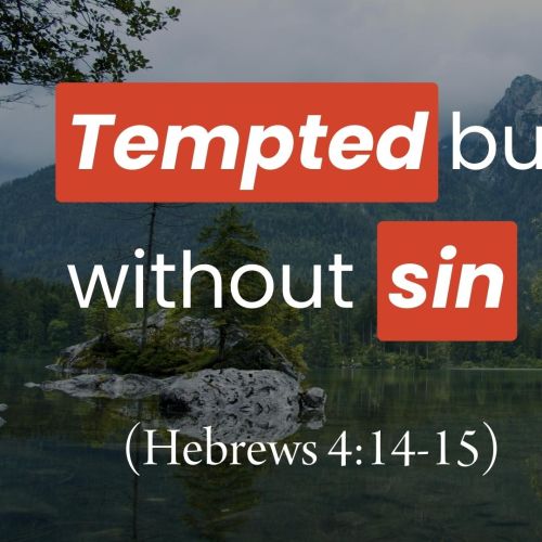 “In All Points Tempted as We Are, Yet Without Sin” (Hebrews 4:14-15)