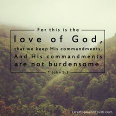 For this is the love of God, that we keep His commandments.And His commandments are not burdensome.