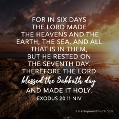 For in six days the LORD made the heavens and the earth, the sea, and all that is in them, but he rested on the seventh day. Therefore the LORD blessed the Sabbath day and made it holy.
