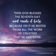 Then God blessed the seventh day and made it holy because on it He rested from all the work of creating that he had done.