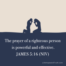 The prayer of a righteous person  is powerful and effective. 