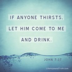 If anyone thirsts, let him come to Me and drink.