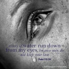Rivers of water run down from my eyes, because men do not keep your law.