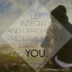 Let integrity and uprightness preserve me for I wait for you.