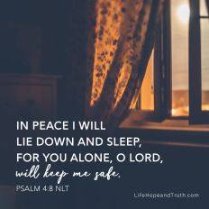 In peace I will lie down and sleep, for you alone, O LORD, will keep me safe.