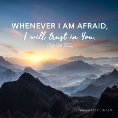Whenever I am afraid, I will trust in You.