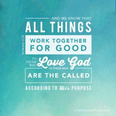 And we know that all things work together for good to those who love God, to those who are the called according to His purpose.