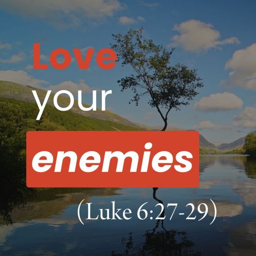 Love Your Enemies (Luke 6:27-29)
