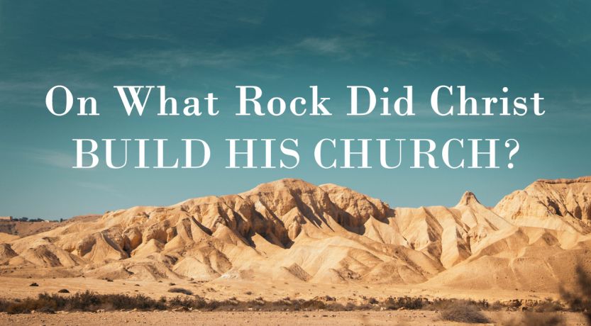 On What Rock Did Christ Build His Church?