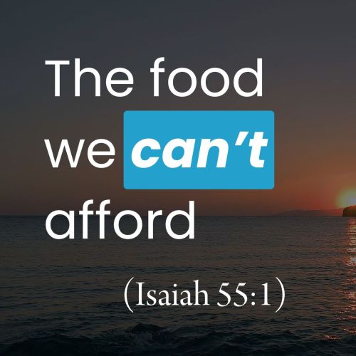 The Food We Can’t Afford (Isaiah 55:1)