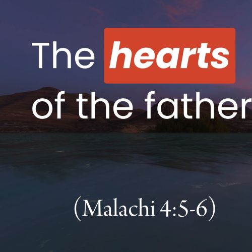 The Hearts of the Fathers (Malachi 4:5-6)