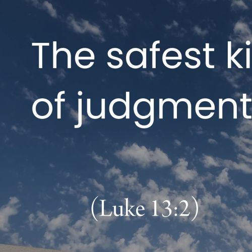 The Safest Kind of Judgment (Luke 13:2-3)