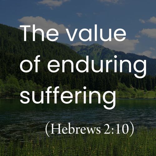 The Value of Enduring Suffering (Hebrews 2:10)