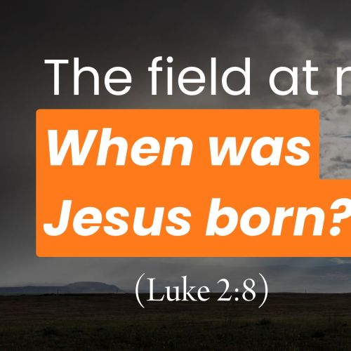 When Was Jesus Born? Part 3 (Luke 2:8)