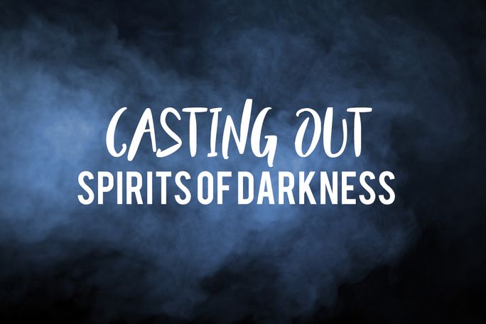 Casting Out Spirits of Darkness 
