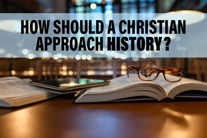 How Should a Christian Approach History?  