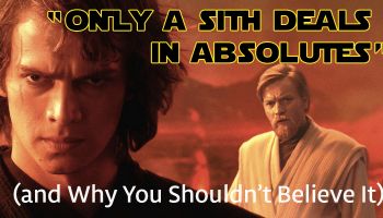 “Only a Sith Deals in Absolutes” (and Why You Shouldn’t Believe It)