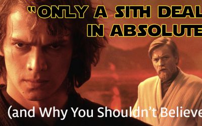 “Only a Sith Deals in Absolutes” (and Why You Shouldn’t Believe It)