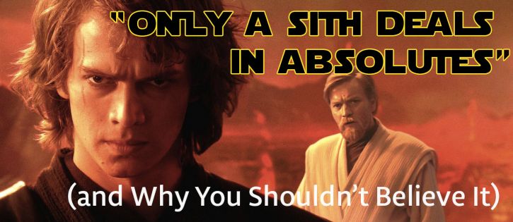 Only a Sith Deals in Absolutes” (and Why You Shouldn’t Believe It)