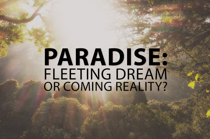 Paradise: Fleeting Dream or Coming Reality?
